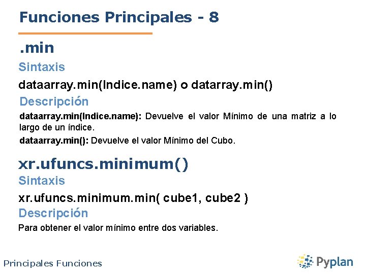 Funciones Principales - 8. min Sintaxis dataarray. min(Indice. name) o datarray. min() Descripción dataarray.