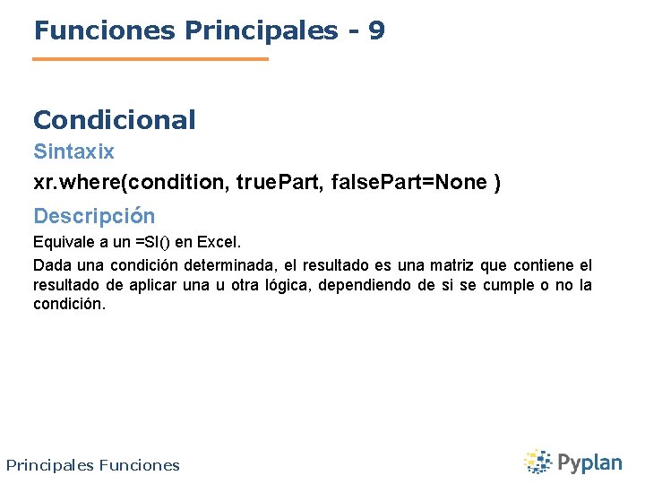 Funciones Principales - 9 Condicional Sintaxix xr. where(condition, true. Part, false. Part=None ) Descripción