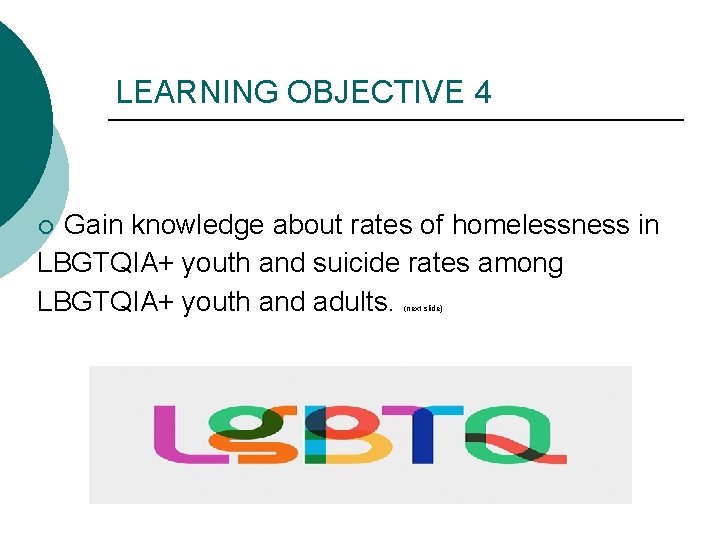 LEARNING OBJECTIVE 4 Gain knowledge about rates of homelessness in LBGTQIA+ youth and suicide