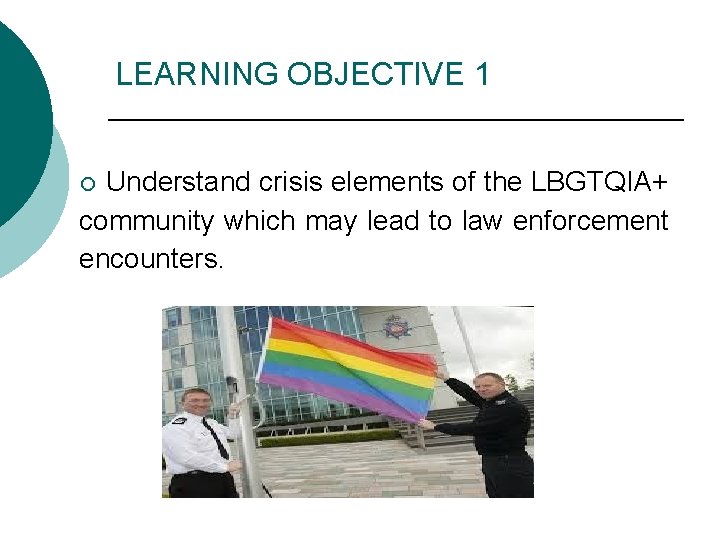 LEARNING OBJECTIVE 1 Understand crisis elements of the LBGTQIA+ community which may lead to