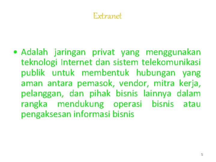 Extranet • Adalah jaringan privat yang menggunakan teknologi Internet dan sistem telekomunikasi publik untuk