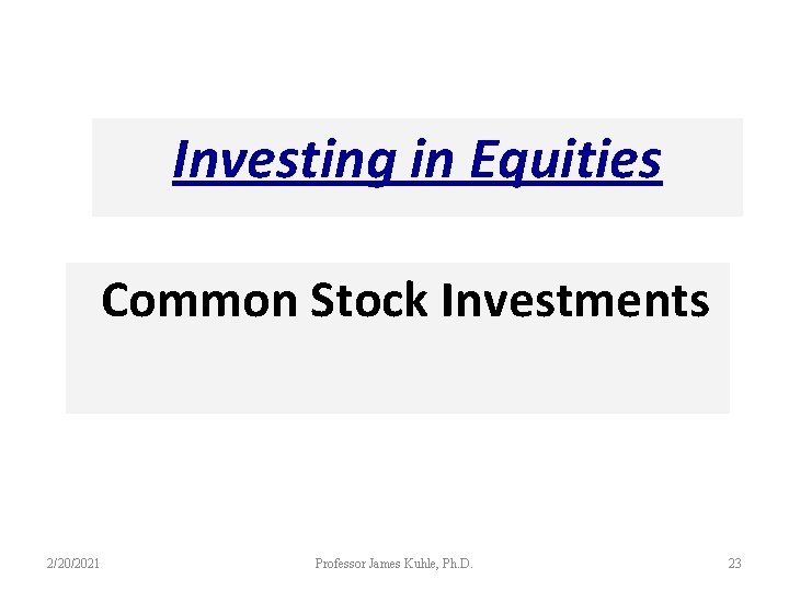 Investing in Equities Common Stock Investments 2/20/2021 Professor James Kuhle, Ph. D. 23 
