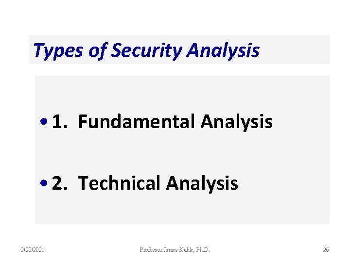 Types of Security Analysis • 1. Fundamental Analysis • 2. Technical Analysis 2/20/2021 Professor