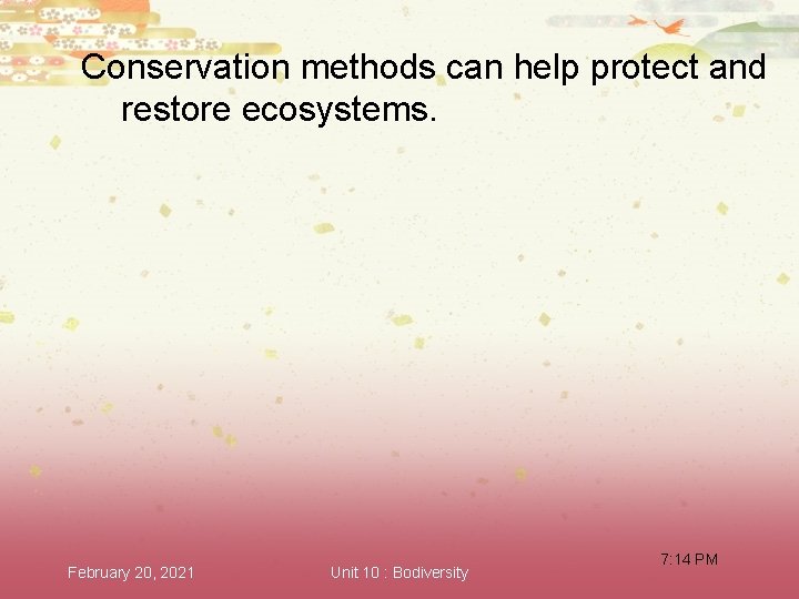 Conservation methods can help protect and restore ecosystems. February 20, 2021 Unit 10 :