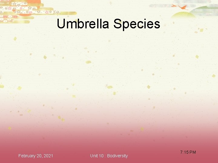 Umbrella Species February 20, 2021 Unit 10 : Bodiversity 7: 15 PM 