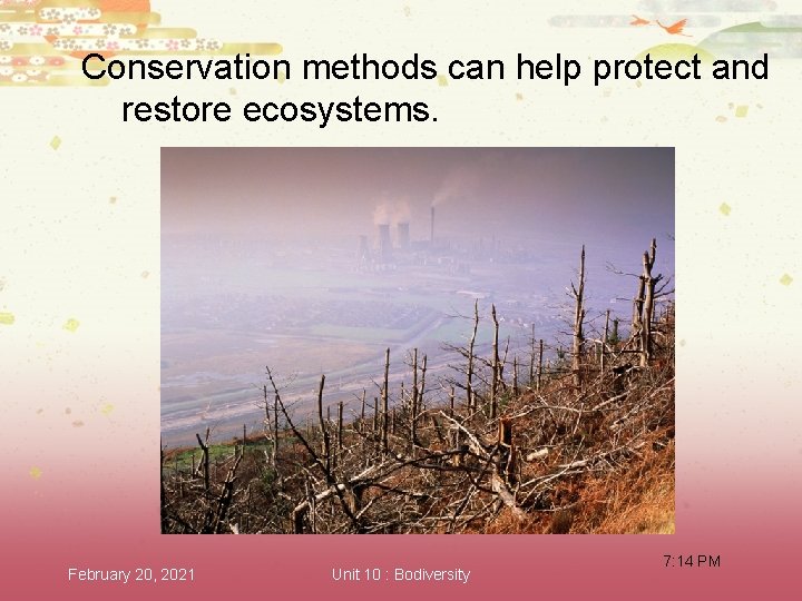Conservation methods can help protect and restore ecosystems. February 20, 2021 Unit 10 :