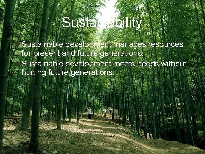 Sustainability u Sustainable development manages resources for present and future generations. u Sustainable development