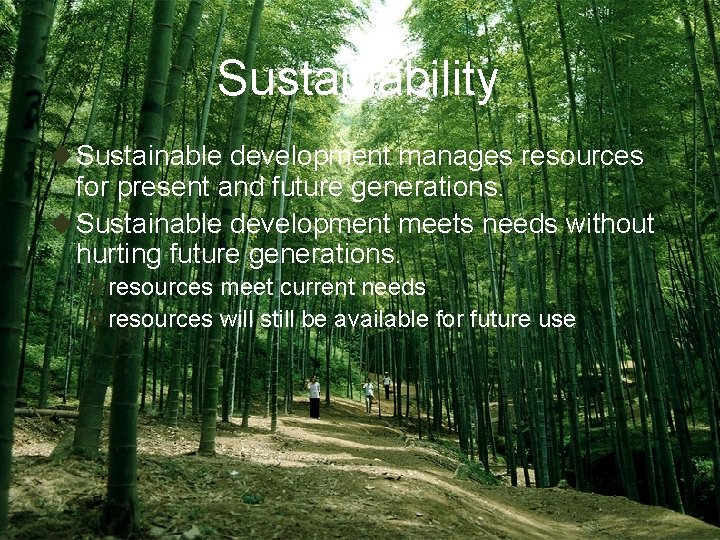 Sustainability u Sustainable development manages resources for present and future generations. u Sustainable development