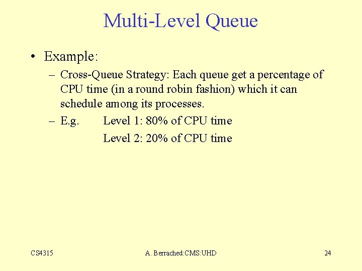 Multi-Level Queue • Example: – Cross-Queue Strategy: Each queue get a percentage of CPU