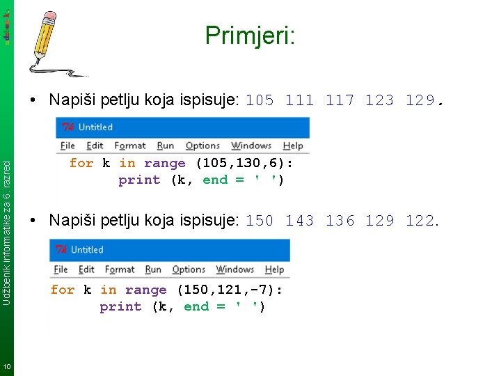 Primjeri: Udžbenik informatike za 6. razred • Napiši petlju koja ispisuje: 105 111 117