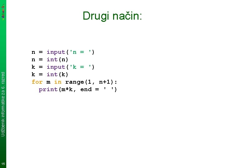 Udžbenik informatike za 6. razred Drugi način: 15 n = input('n = ') n