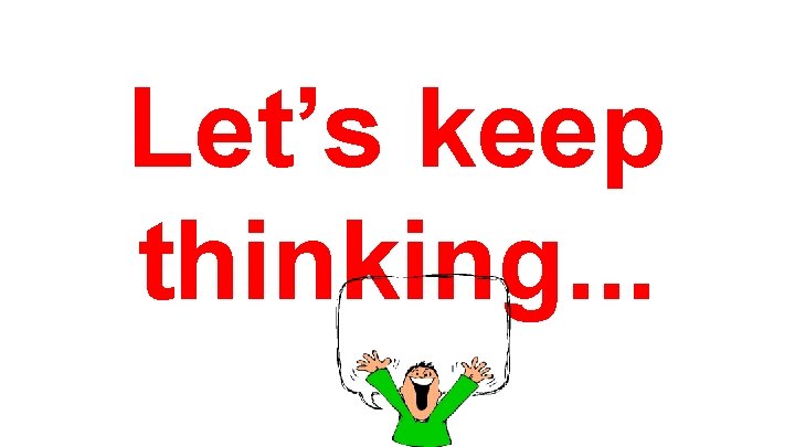 Let’s keep thinking. . . 