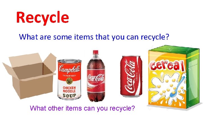 Recycle What are some items that you can recycle? What other items can you