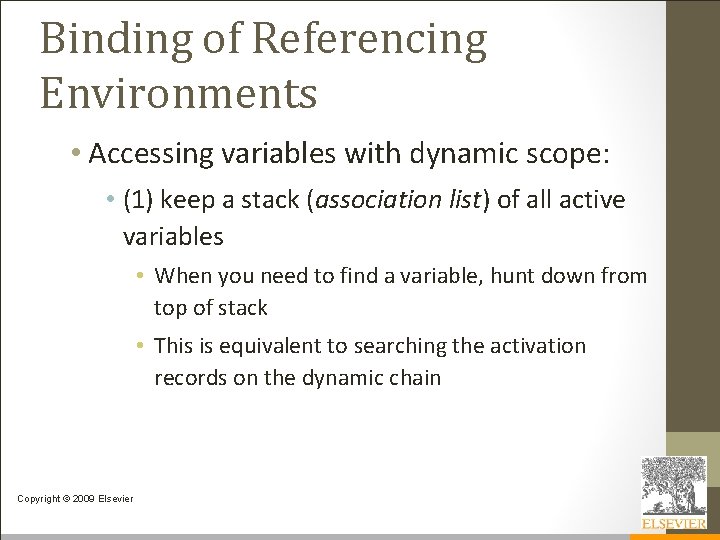 Binding of Referencing Environments • Accessing variables with dynamic scope: • (1) keep a