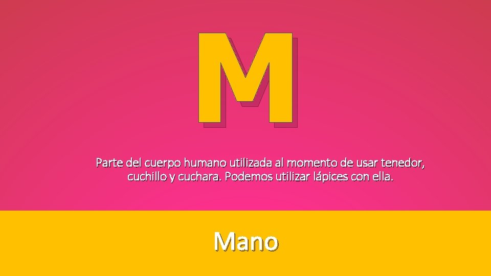 M Parte del cuerpo humano utilizada al momento de usar tenedor, cuchillo y cuchara.