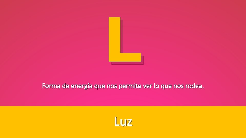 L Forma de energía que nos permite ver lo que nos rodea. Luz 