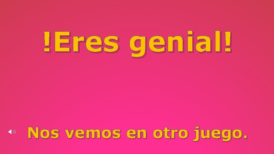 !Eres genial! Nos vemos en otro juego. 