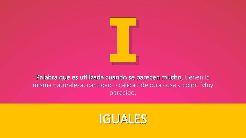 I Palabra que es utilizada cuando se parecen mucho, tienen la Palabra que es