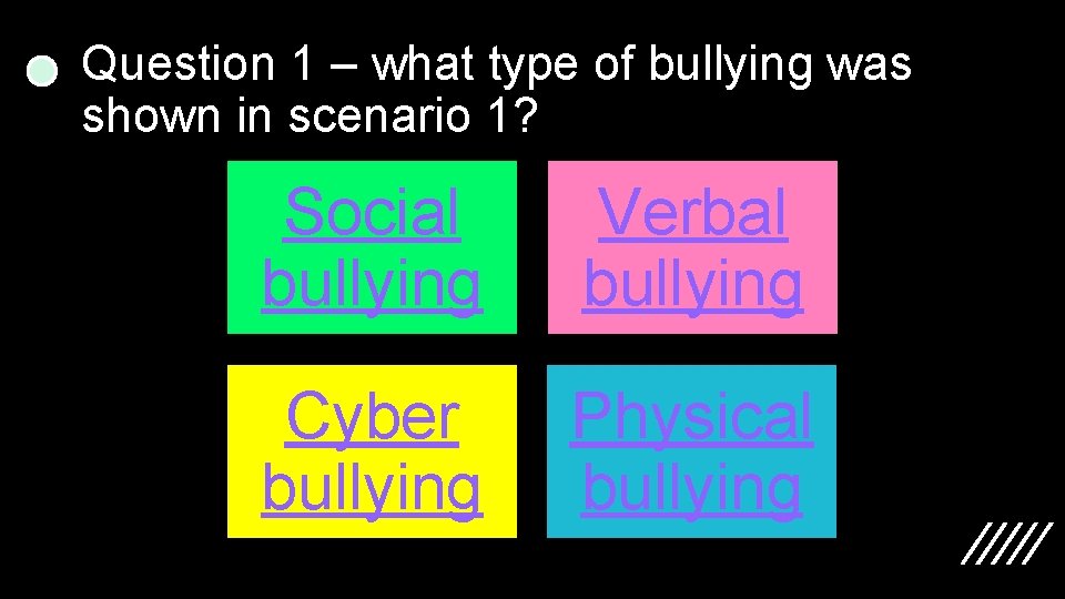 Question 1 – what type of bullying was shown in scenario 1? Social bullying