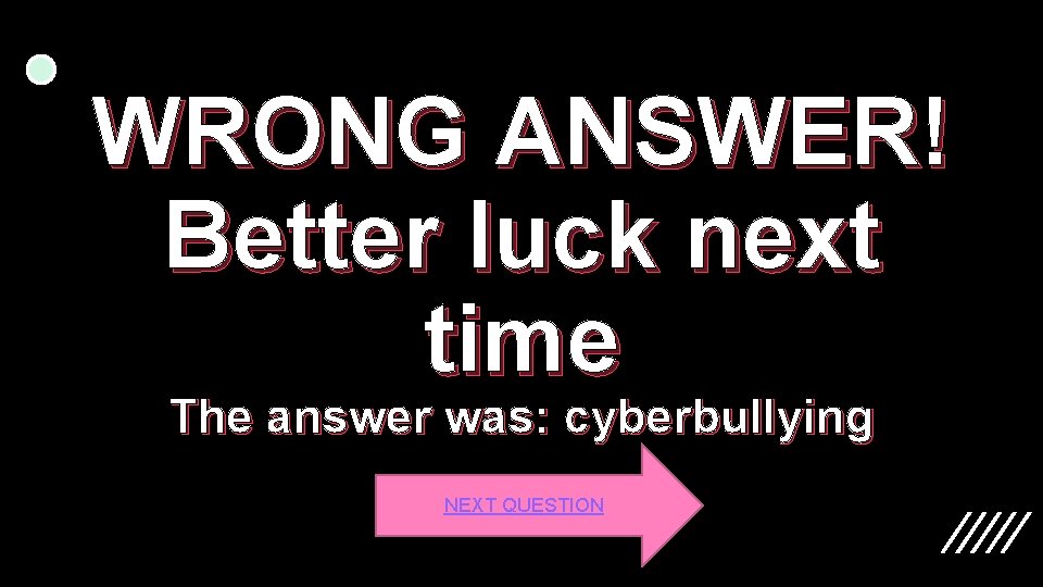 WRONG ANSWER! Better luck next time The answer was: cyberbullying NEXT QUESTION 