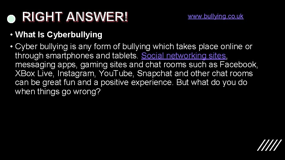 RIGHT ANSWER! www. bullying. co. uk • What Is Cyberbullying • Cyber bullying is