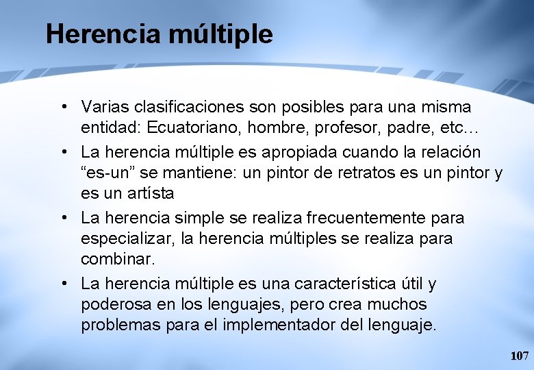 Herencia múltiple • Varias clasificaciones son posibles para una misma entidad: Ecuatoriano, hombre, profesor,