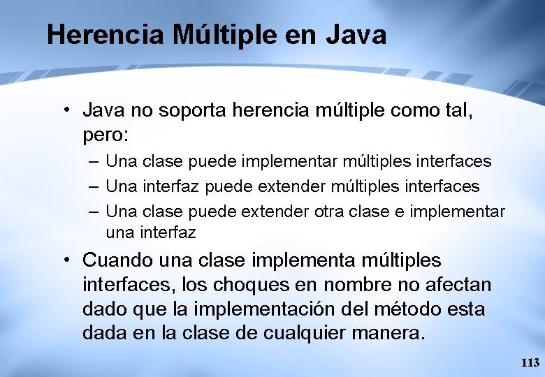 Herencia Múltiple en Java • Java no soporta herencia múltiple como tal, pero: –
