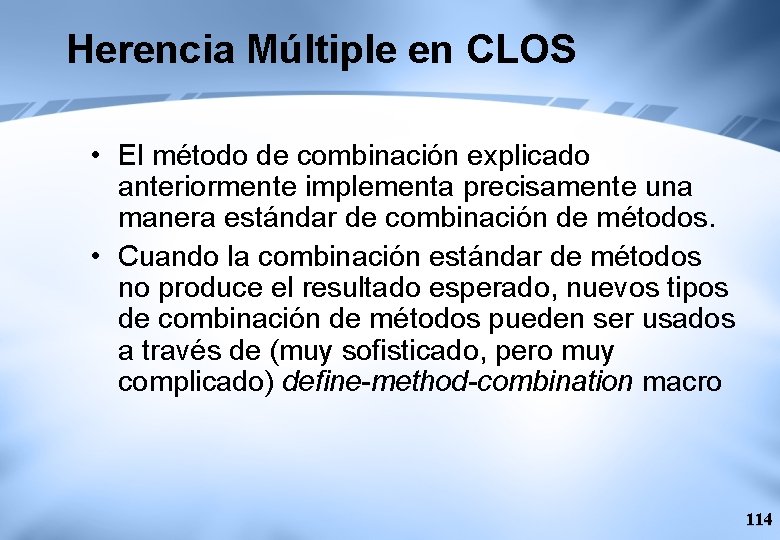 Herencia Múltiple en CLOS • El método de combinación explicado anteriormente implementa precisamente una