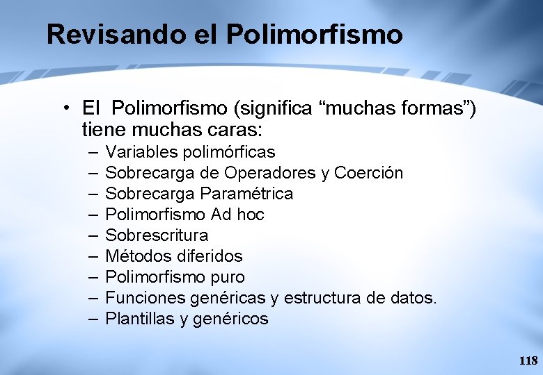 Revisando el Polimorfismo • El Polimorfismo (significa “muchas formas”) tiene muchas caras: – –