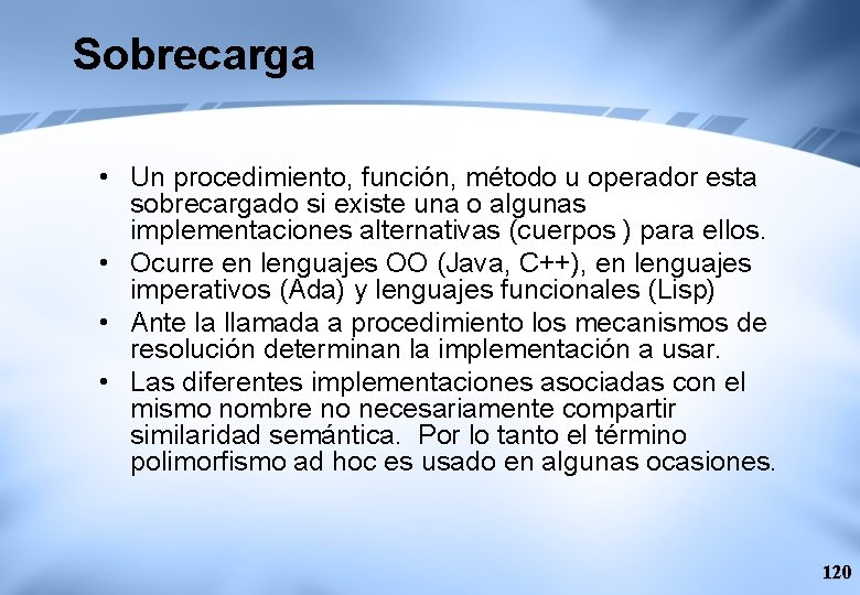 Sobrecarga • Un procedimiento, función, método u operador esta sobrecargado si existe una o