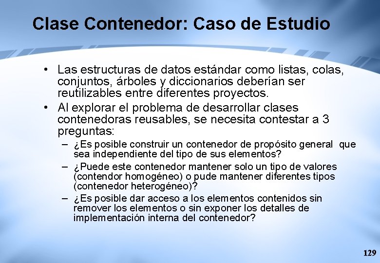 Clase Contenedor: Caso de Estudio • Las estructuras de datos estándar como listas, colas,