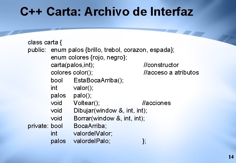 C++ Carta: Archivo de Interfaz class carta { public: enum palos {brillo, trebol, corazon,