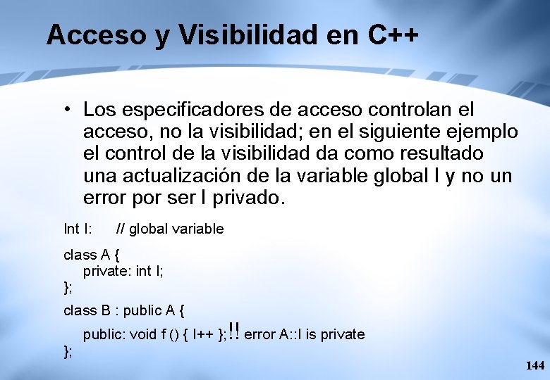 Acceso y Visibilidad en C++ • Los especificadores de acceso controlan el acceso, no