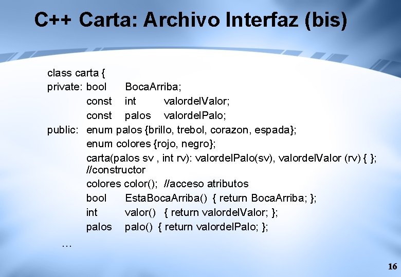 C++ Carta: Archivo Interfaz (bis) class carta { private: bool Boca. Arriba; const int
