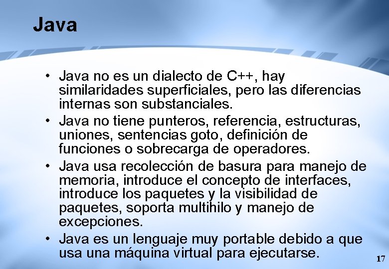 Java • Java no es un dialecto de C++, hay similaridades superficiales, pero las