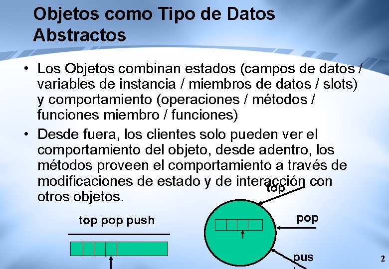 Objetos como Tipo de Datos Abstractos • Los Objetos combinan estados (campos de datos