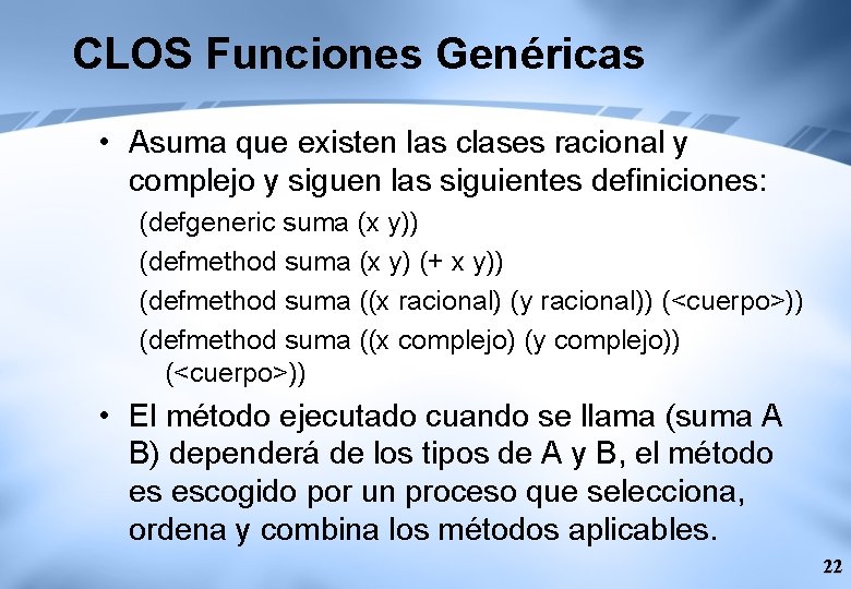 CLOS Funciones Genéricas • Asuma que existen las clases racional y complejo y siguen
