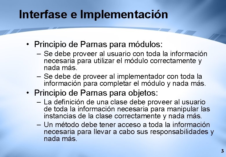 Interfase e Implementación • Principio de Parnas para módulos: – Se debe proveer al