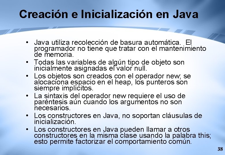 Creación e Inicialización en Java • Java utiliza recolección de basura automática. El programador