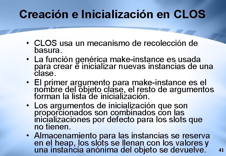 Creación e Inicialización en CLOS • CLOS usa un mecanismo de recolección de basura.