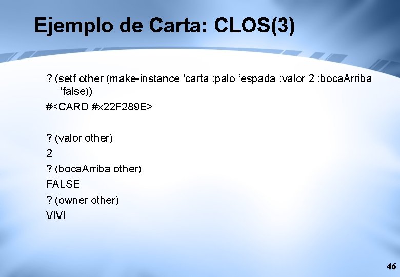 Ejemplo de Carta: CLOS(3) ? (setf other (make-instance 'carta : palo ‘espada : valor