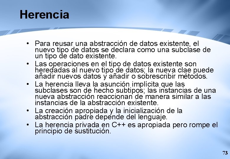 Herencia • Para reusar una abstracción de datos existente, el nuevo tipo de datos