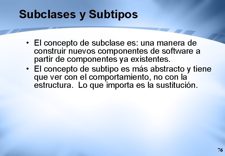 Subclases y Subtipos • El concepto de subclase es: una manera de construir nuevos