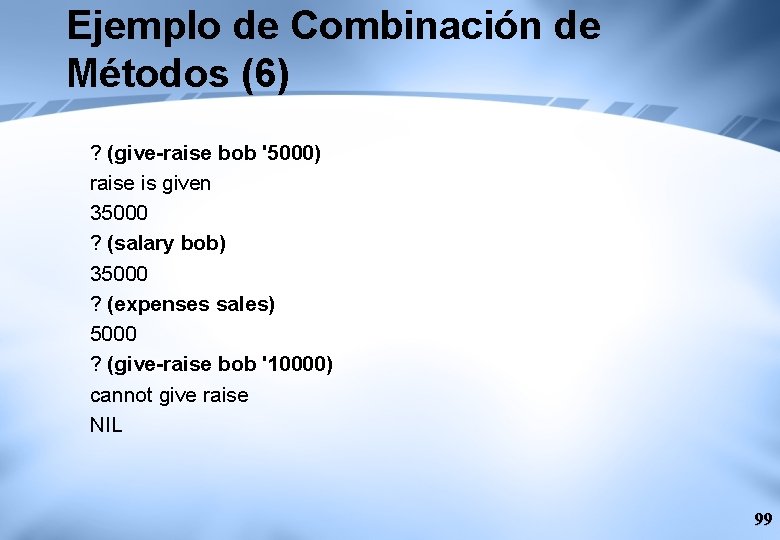 Ejemplo de Combinación de Métodos (6) ? (give-raise bob '5000) raise is given 35000