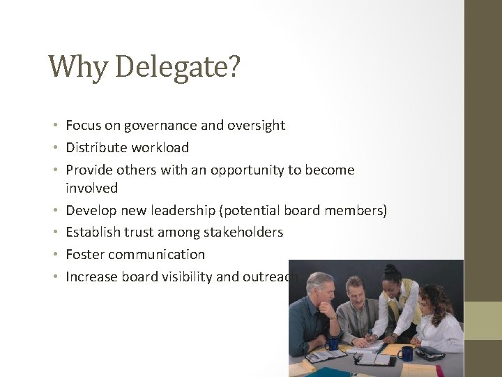 Why Delegate? • Focus on governance and oversight • Distribute workload • Provide others