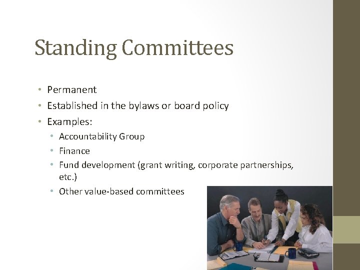 Standing Committees • Permanent • Established in the bylaws or board policy • Examples: