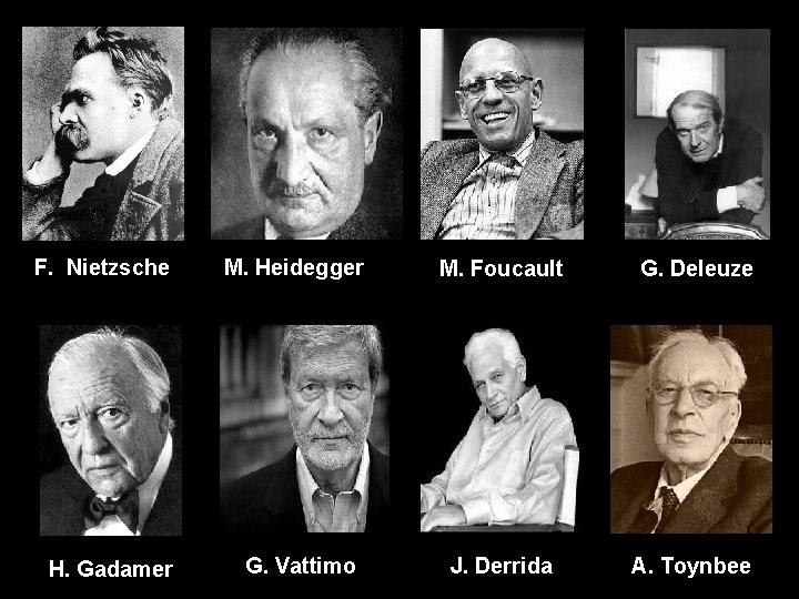 F. Nietzsche H. Gadamer M. Heidegger G. Vattimo M. Foucault G. Deleuze J. Derrida