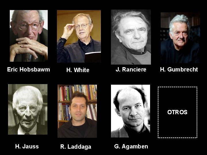 Eric Hobsbawm H. White J. Ranciere H. Gumbrecht OTROS H. Jauss R. Laddaga G.