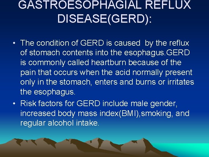 GASTROESOPHAGIAL REFLUX DISEASE(GERD): • The condition of GERD is caused by the reflux of