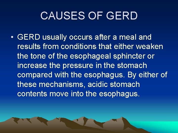 CAUSES OF GERD • GERD usually occurs after a meal and results from conditions